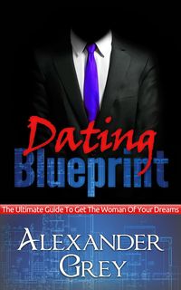 Bild vom Artikel Dating Blueprint: The Ultimate Guide to Get the Women of Your Dreams vom Autor Alexander Grey