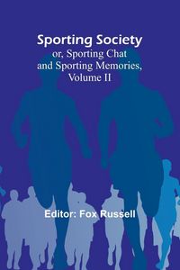 Produktbild: Sporting Society; or, Sporting Chat and Sporting Memories, Volume II