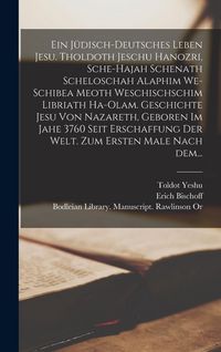 Produktbild: Ein j&uuml;disch-deutsches Leben Jesu. Tholdoth Jeschu hanozri, sche-hajah schenath scheloschah alaphim we-schibea meoth weschischschim libriath ha-olam. Geschichte Jesu von Nazareth, geboren im Jahe 3760 seit Erschaffung der Welt. Zum ersten Male nach dem...