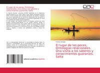 Produktbild: El lugar de los peces, Ontolog&iacute;as relacionales. Una visita a los saberes y conocimientos guaran&iacute;es, Salta