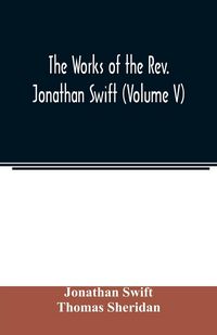 Produktbild: The works of the Rev. Jonathan Swift (Volume V)