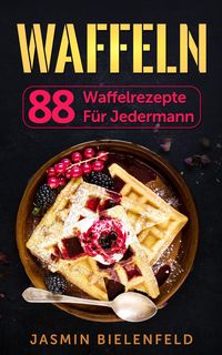 Produktbild: Waffeln: 88 Waffelrezepte f&uuml;r jedermann