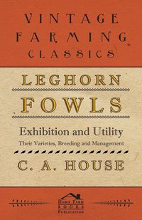 Produktbild: Leghorn Fowls - Exhibition and Utility - Their Varieties, Breeding and Management