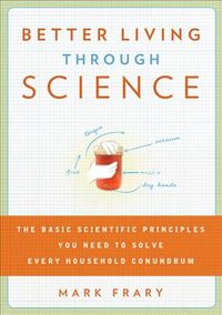 Produktbild: Better Living Through Science: The Basic Scientific Principles You Need to Solve Every Household Conundrum