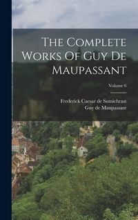 Produktbild: The Complete Works Of Guy De Maupassant; Volume 6