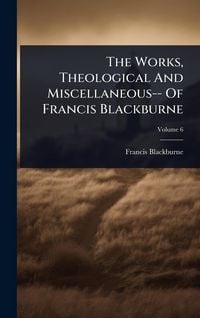Produktbild: The Works, Theological And Miscellaneous-- Of Francis Blackburne