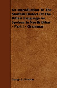 Produktbild: An Introduction to the Maithili Dialect of the Bihari Language as Spoken in North Bihar - Part I - Grammar