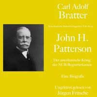 Produktbild: Carl Adolf Bratter: John H. Patterson. Der amerikanische K&ouml;nig der NCR-Registrierkassen. Eine Biografie