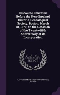 Produktbild: Discourse Delivered Before the New-England Historic, Genealogical Society, Boston, March 18, 1870, on the Occasion of the Twenty-fifth Anniversary of