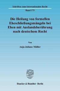 Produktbild: Die Heilung von formellen Eheschlie&szlig;ungsm&auml;ngeln bei Ehen mit Auslandsber&uuml;hrung nach deutschem Recht.