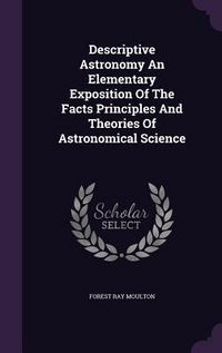 Produktbild: Descriptive Astronomy An Elementary Exposition Of The Facts Principles And Theories Of Astronomical Science