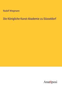 Produktbild: Die K&ouml;nigliche Kunst-Akademie zu D&uuml;sseldorf