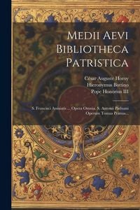 Produktbild: Medii Aevi Bibliotheca Patristica: S. Francisci Assisiatis ... Opera Omnia. S. Antonii Paduani Operum Tomus Primus...
