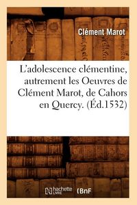 Produktbild: L'adolescence cl&eacute;mentine , autrement les Oeuvres de Cl&eacute;ment Marot, de Cahors en Quercy. (&Eacute;d.1532)