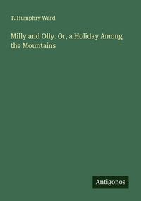 Produktbild: Milly and Olly. Or, a Holiday Among the Mountains
