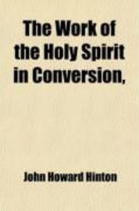 Produktbild: The Work of the Holy Spirit in Conversion; Considered in Its Relation to the Condition of Man and the Ways of God: With Practical Addresses