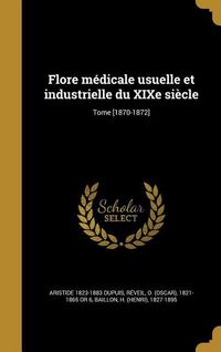 Produktbild: Flore m&eacute;dicale usuelle et industrielle du XIXe si&egrave;cle; Tome [1870-1872]