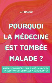 Produktbild: Pourquoi la M&eacute;decine Est Tomb&eacute;e Malade ? (Health Shift, #1)