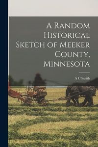 Produktbild: A Random Historical Sketch of Meeker County, Minnesota