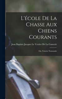 Produktbild: L'&eacute;cole De La Chasse Aux Chiens Courants; Ou, V&eacute;nerie Normande
