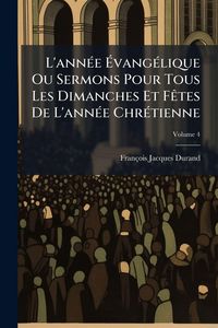 Produktbild: L'ann&Atilde;(c)e &Atilde;vang&Atilde;(c)lique Ou Sermons Pour Tous Les Dimanches Et F&Atilde;ates De L'ann&Atilde;(c)e Chr&Atilde;(c)tienne
