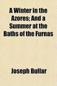 Produktbild: A Winter in the Azores; And a Summer at the Baths of the Furnas