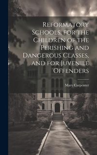 Produktbild: Reformatory Schools, for the Children of the Perishing and Dangerous Classes, and for Juvenile Offenders
