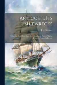Produktbild: Anticosti, its Shipwrecks: What has Been Done Since Confederation to Prevent Marine Disasters, Notes of a Lecture