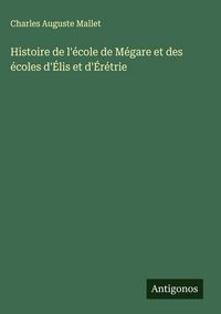 Produktbild: Histoire de l'&eacute;cole de M&eacute;gare et des &eacute;coles d'&Eacute;lis et d'&Eacute;r&eacute;trie
