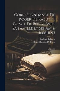 Produktbild: Correspondance De Roger De Rabutin, Comte De Bussy, Avec Sa Famille Et Ses Amis, 1666-1693: 1671-1675