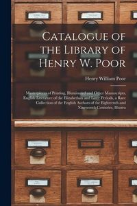 Produktbild: Catalogue of the Library of Henry W. Poor: Masterpieces of Printing, Illuminated and Other Manuscripts, English Literature of the Elizabethan and Late