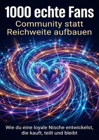 Produktbild: 1000 echte Fans: Community statt Reichweite aufbauen