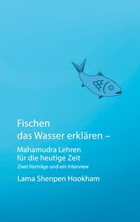 Produktbild: Fischen das Wasser erkl&auml;ren - Mahamudra Lehren f&uuml;r die heutige Zeit