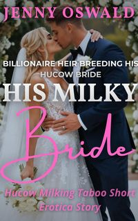 Produktbild: His Milky Bride - Billionaire Heir Breeding His Hucow Bride - Hucow Milking Taboo Short Erotica Story