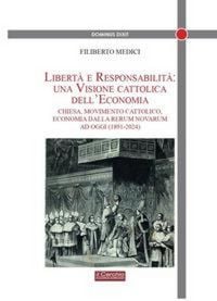 Produktbild: Libert&agrave; e responsabilit&agrave;: una visione cattolica dell'economia. Chiesa, movimento cattolico, economia dalla Rerum novarum ad oggi (1891-2024)