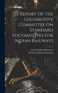 Produktbild: Report Of The Locomotive Committee On Standard Locomotives For Indian Railways