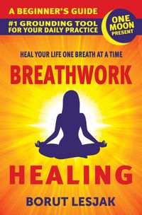 Produktbild: Breathwork Healing: A Beginner's Guide: #1 Grounding Tool For Your Daily Practice (Self-Love Healing, #1)