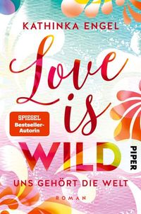Bild vom Artikel Love is Wild – Uns gehört die Welt vom Autor Kathinka Engel