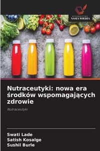 Produktbild: Nutraceutyki: nowa era &iquest;rodk&oacute;w wspomagaj&iquest;cych zdrowie