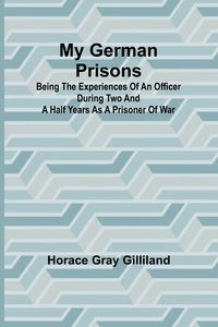Produktbild: My German Prisons; Being the Experiences of an Officer During Two and a Half Years as a Prisoner of War