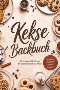 Produktbild: Kekse Backbuch: Die leckersten Keks Rezepte f&uuml;r jeden Geschmack und Anlass &ndash; inkl. No-Bake-Kekse, Riesenkekse, Pfannenkekse, Crackern, Glasuren & F&uuml;llungen