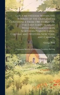 Produktbild: Early Methodism Within the Bounds of the Old Genesee Conference From 1788 to 1828, Or, the First Forty Years of Wesleyan Evangelism in Northern Pennsylvania, Central and Western New York, and Canada