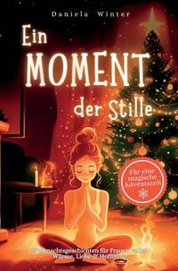 Produktbild: Ein Moment der Stille: 24 Tage voller Weihnachtsgeschichten f&uuml;r Frauen &uuml;ber W&auml;rme, Liebe & Hoffnung - Ein Herzensgeschenk f&uuml;r Freundin, Mama oder Oma