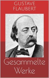 Bild vom Artikel Gesammelte Werke (Vollständige Ausgaben: Madame Bovary, Salambo, Die Schule der Empfindsamkeit u.v.m.) vom Autor Gustave Flaubert