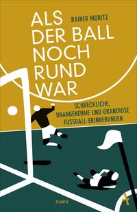 Bild vom Artikel Als der Ball noch rund war vom Autor Rainer Moritz