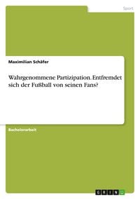 Produktbild: Wahrgenommene Partizipation. Entfremdet sich der Fu&szlig;ball von seinen Fans?