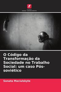Produktbild: O C&oacute;digo da Transforma&ccedil;&atilde;o da Sociedade no Trabalho Social: um caso P&oacute;s-sovi&eacute;tico