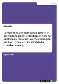 Produktbild: Vorbereitung der methodisch gest&uuml;tzten Beschaffung einer Controllingsoftware zur Implementierung eines Materialcontrollings f&uuml;r den OP-Bereich eines Spitals der Grundversorgung