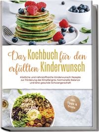 Produktbild: Das Kochbuch f&uuml;r den erf&uuml;llten Kinderwunsch: K&ouml;stliche und n&auml;hrstoffreiche Kinde