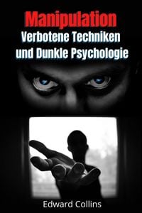 Produktbild: Manipulation, Verbotene Techniken und Dunkle Psychologie: lerne, Entscheidungen anderer zu manipulieren, K&ouml;rpersprache zu lesen, Menschen zu analysier